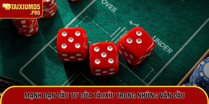 Mạnh dạn đầu tư cửa tài/xỉu trong những ván đầu